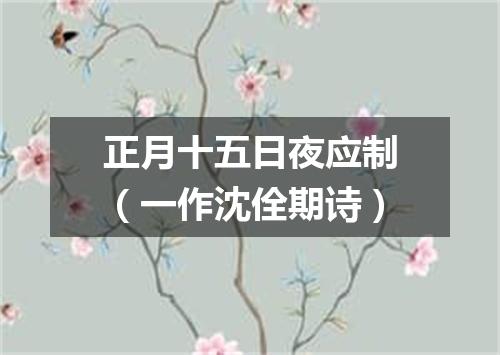 正月十五日夜应制（一作沈佺期诗）