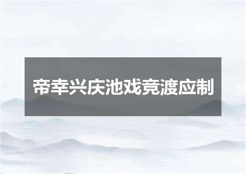 帝幸兴庆池戏竞渡应制