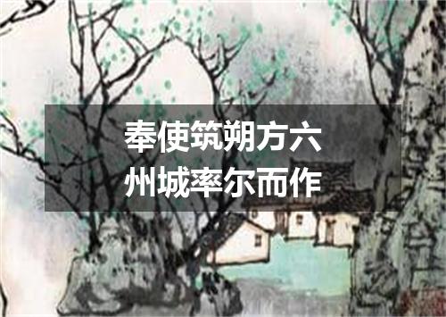 奉使筑朔方六州城率尔而作