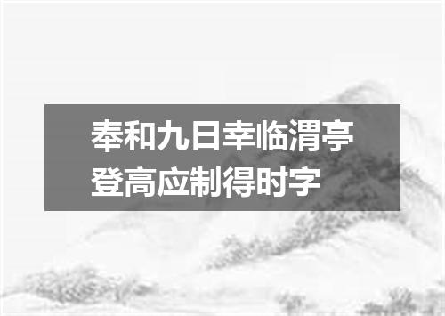 奉和九日幸临渭亭登高应制得时字