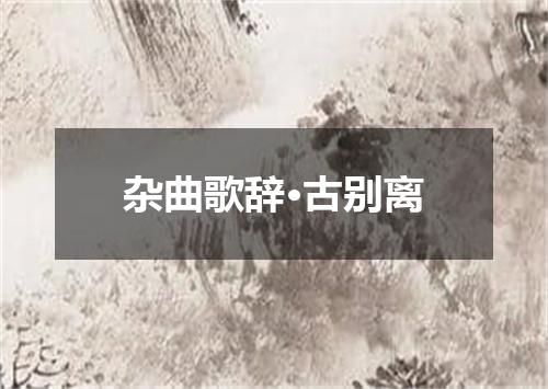 杂曲歌辞·古别离