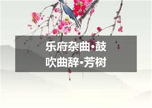 乐府杂曲·鼓吹曲辞·芳树