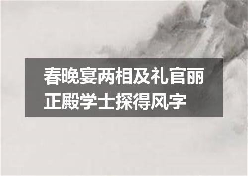 春晚宴两相及礼官丽正殿学士探得风字