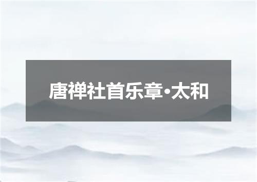 唐禅社首乐章·太和