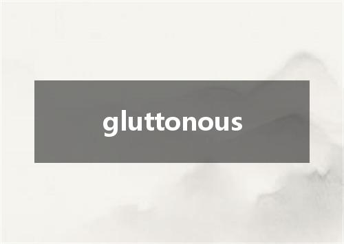 gluttonous是什么意思