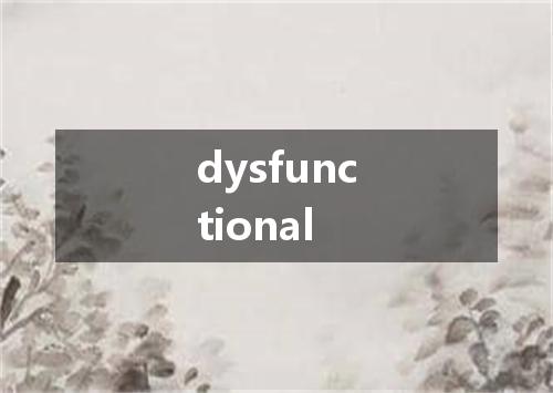 dysfunctional是什么意思