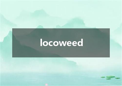 locoweed是什么意思