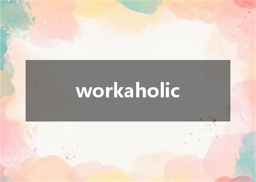 workaholic是什么意思