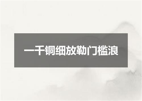 一千铜细放勒门槛浪