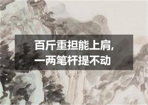 百斤重担能上肩,一两笔杆提不动