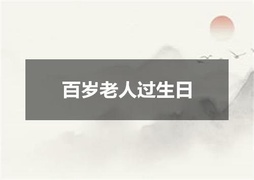 百岁老人过生日