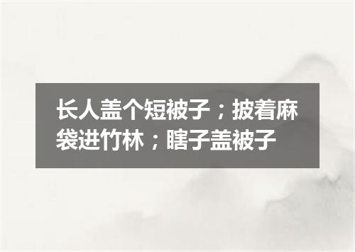 长人盖个短被子；披着麻袋进竹林；瞎子盖被子