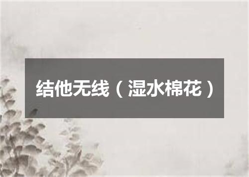 结他无线（湿水棉花）