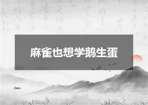 麻雀也想学鹅生蛋