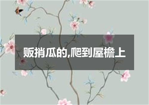 贩捎瓜的,爬到屋檐上