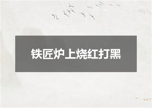 铁匠炉上烧红打黑