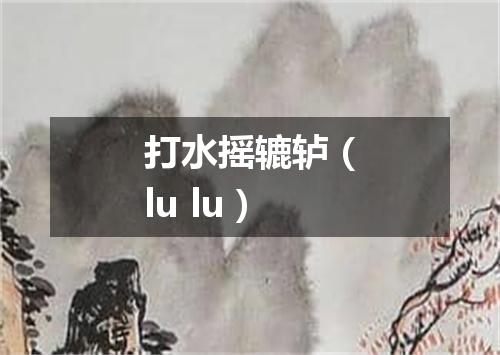 打水摇辘轳（lu lu）