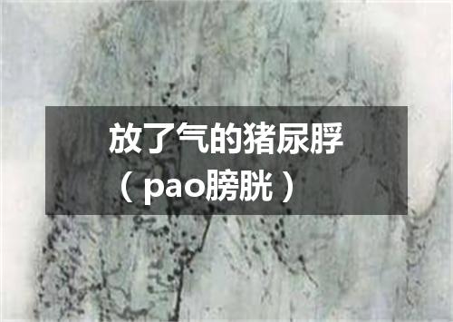 放了气的猪尿脬（pao膀胱）