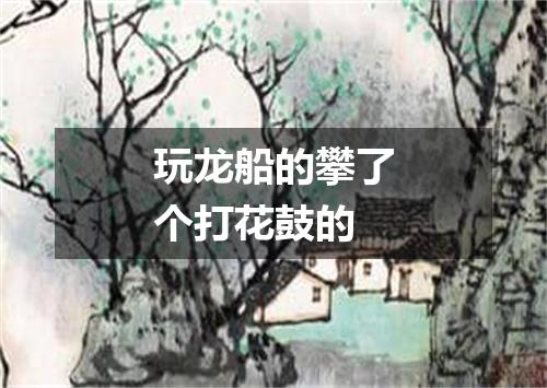 玩龙船的攀了个打花鼓的