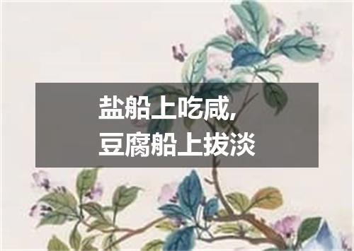 盐船上吃咸,豆腐船上拔淡