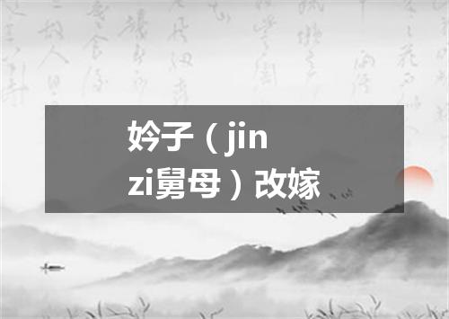 妗子（jin zi舅母）改嫁