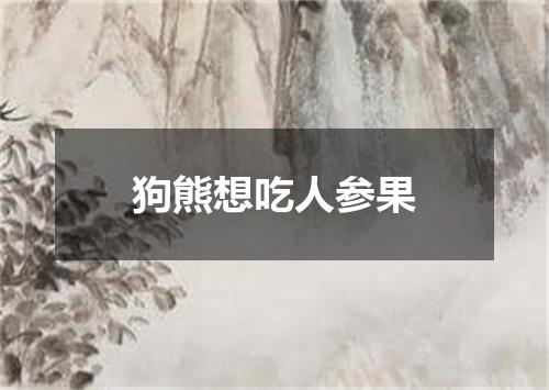 狗熊想吃人参果