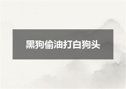 黑狗偷油打白狗头