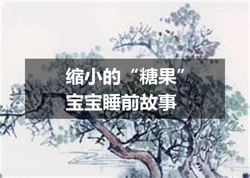 缩小的“糖果”宝宝睡前故事