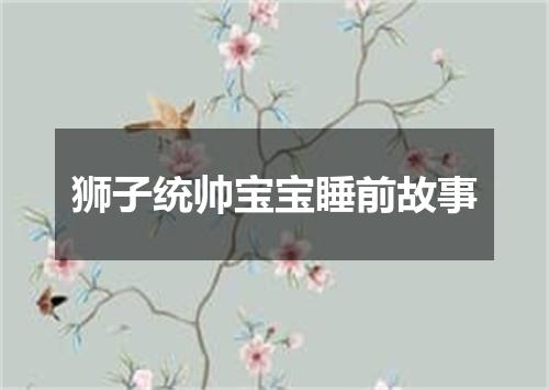 狮子统帅宝宝睡前故事