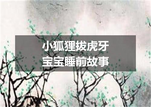 小狐狸拔虎牙宝宝睡前故事