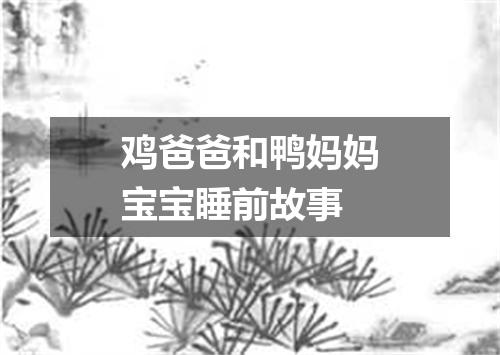 鸡爸爸和鸭妈妈宝宝睡前故事