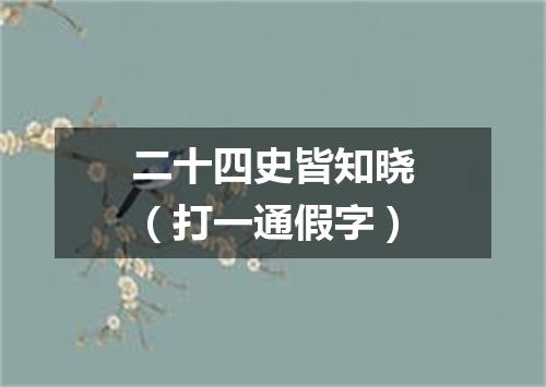 二十四史皆知晓（打一通假字）