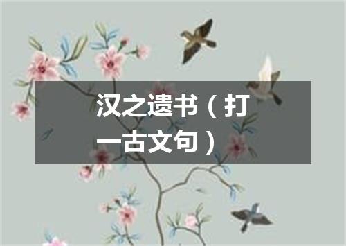 汉之遗书（打一古文句）