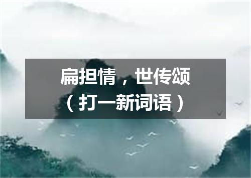 扁担情，世传颂（打一新词语）