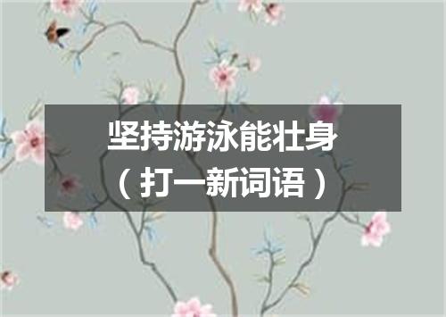 坚持游泳能壮身（打一新词语）