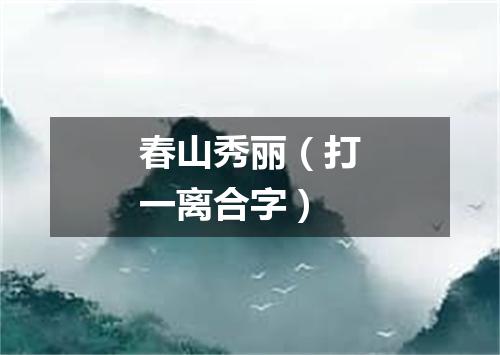 春山秀丽（打一离合字）