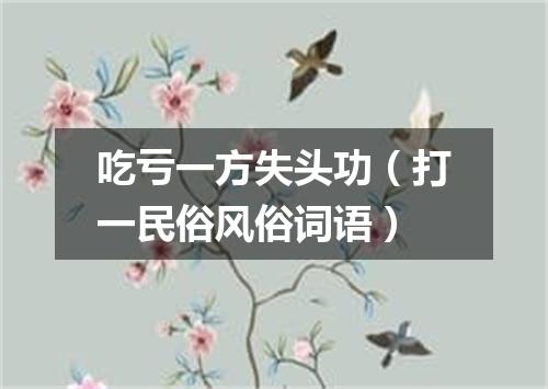 吃亏一方失头功（打一民俗风俗词语）