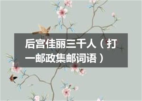 后宫佳丽三千人（打一邮政集邮词语）