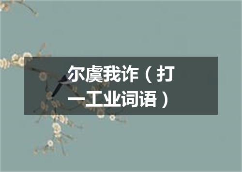 尔虞我诈（打一工业词语）