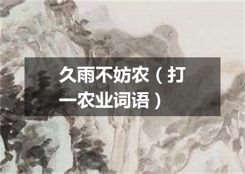 久雨不妨农（打一农业词语）