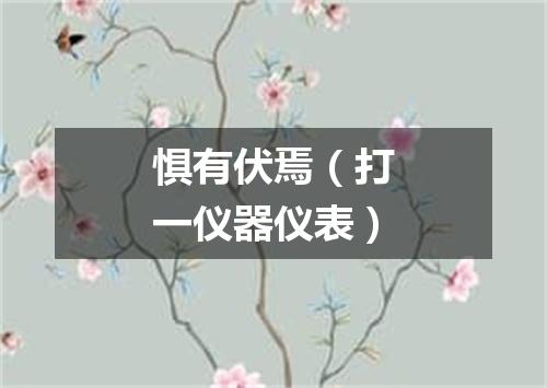 惧有伏焉（打一仪器仪表）