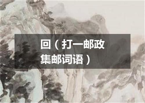 回（打一邮政集邮词语）