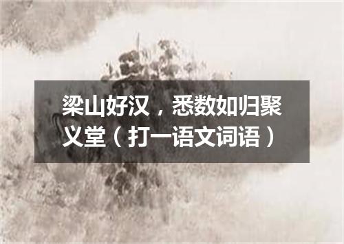 梁山好汉，悉数如归聚义堂（打一语文词语）