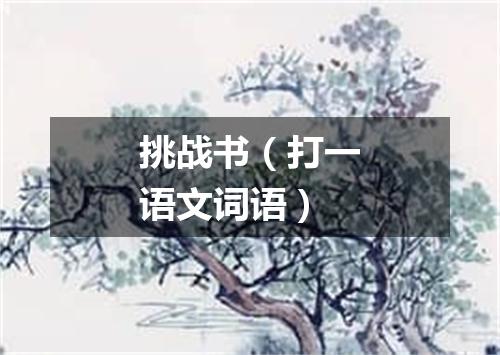 挑战书（打一语文词语）