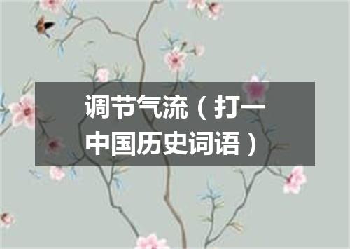 调节气流（打一中国历史词语）