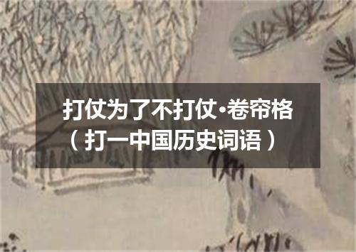 打仗为了不打仗·卷帘格（打一中国历史词语）