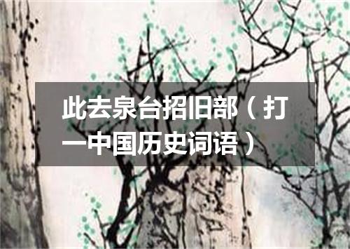 此去泉台招旧部（打一中国历史词语）