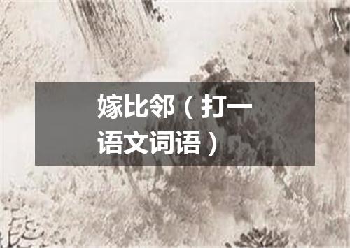 嫁比邻（打一语文词语）