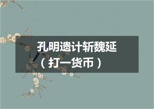 孔明遗计斩魏延（打一货币）