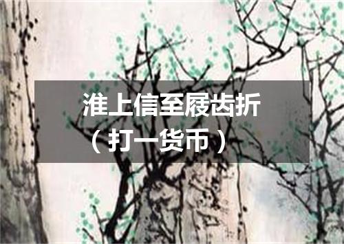 淮上信至屐齿折（打一货币）